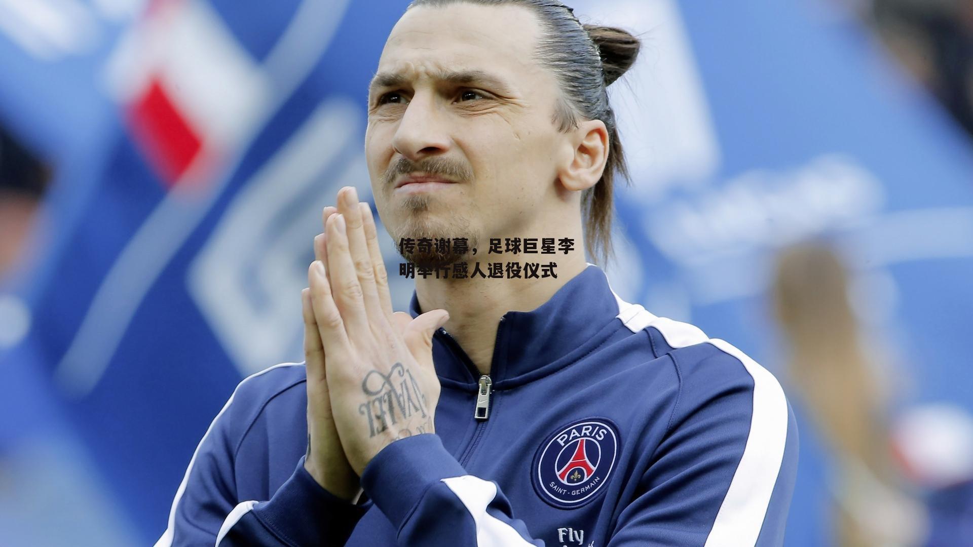 ng娱乐|传奇谢幕，足球巨星李明举行感人退役仪式