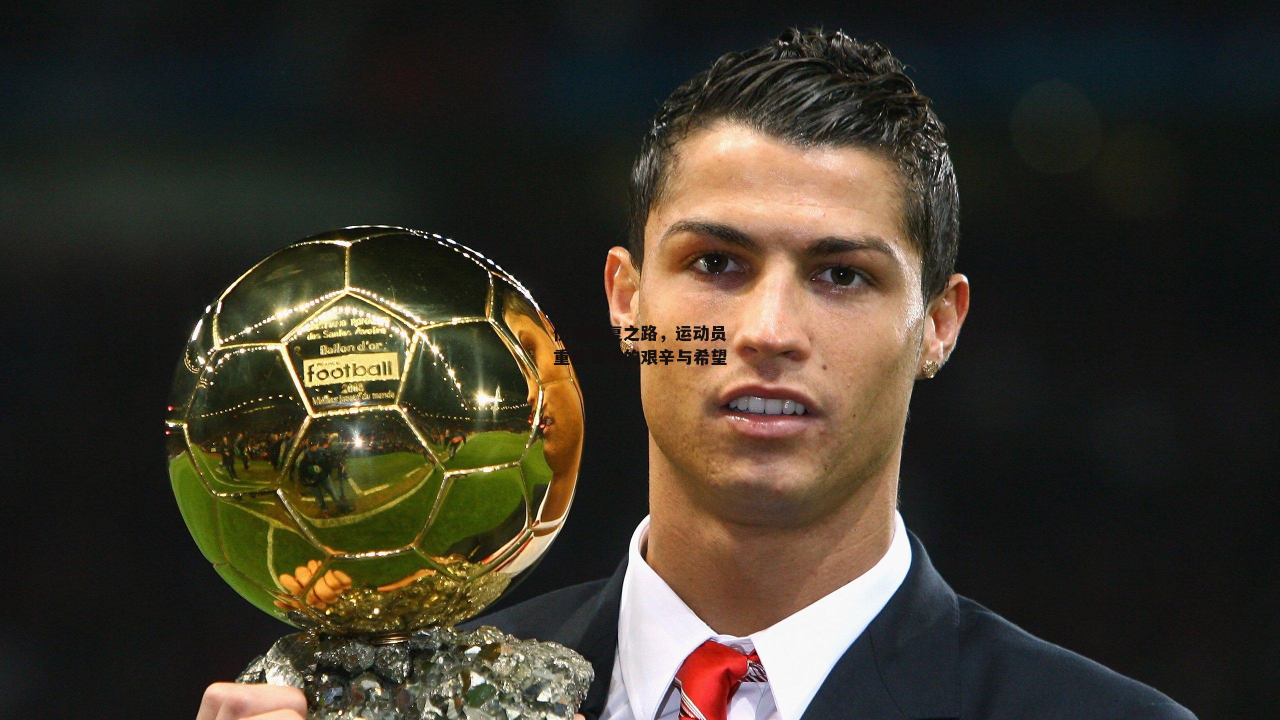 伤病康复之路，运动员重返赛场的艰辛与希望-ng娱乐